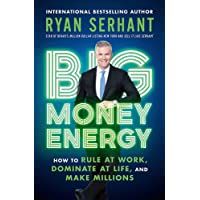 Big Money Energy: How to Rule at Work- Dominate at Life- and Make Millions